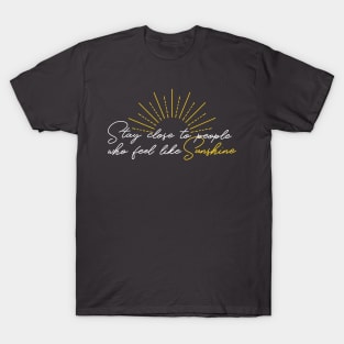 Stay Close to People Who Feel Like Sunshine T-Shirt